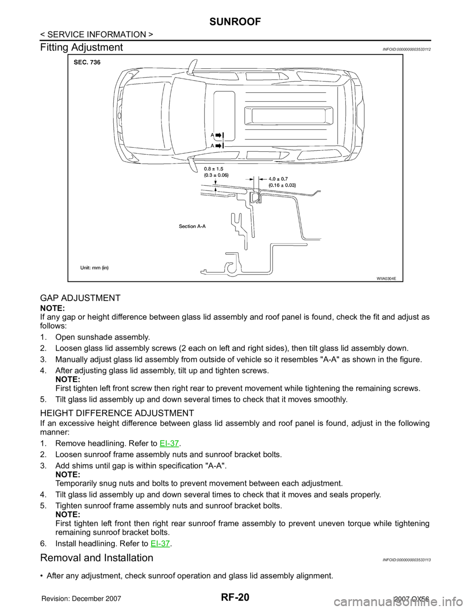 INFINITI QX56 2007 Factory Service Manual RF-20
< SERVICE INFORMATION >
SUNROOF
Fitting Adjustment
INFOID:0000000003533112
GAP ADJUSTMENT
NOTE:
If any gap or height difference between glass lid assembly and roof panel is found, check the fit INFINITI QX56 2007 Factory Service Manual RF-20
< SERVICE INFORMATION >
SUNROOF
Fitting Adjustment
INFOID:0000000003533112
GAP ADJUSTMENT
NOTE:
If any gap or height difference between glass lid assembly and roof panel is found, check the fit