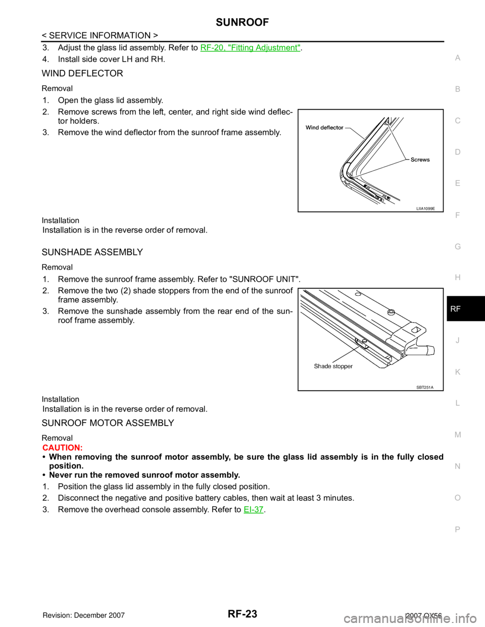 INFINITI QX56 2007 Factory Service Manual SUNROOF
RF-23
< SERVICE INFORMATION >
C
D
E
F
G
H
J
K
L
MA
B
RF
N
O
P
3. Adjust the glass lid assembly. Refer to RF-20, "Fitting Adjustment".
4. Install side cover LH and RH.
WIND DEFLECTOR
Removal
1 INFINITI QX56 2007 Factory Service Manual SUNROOF
RF-23
< SERVICE INFORMATION >
C
D
E
F
G
H
J
K
L
MA
B
RF
N
O
P
3. Adjust the glass lid assembly. Refer to RF-20, "Fitting Adjustment".
4. Install side cover LH and RH.
WIND DEFLECTOR
Removal
1