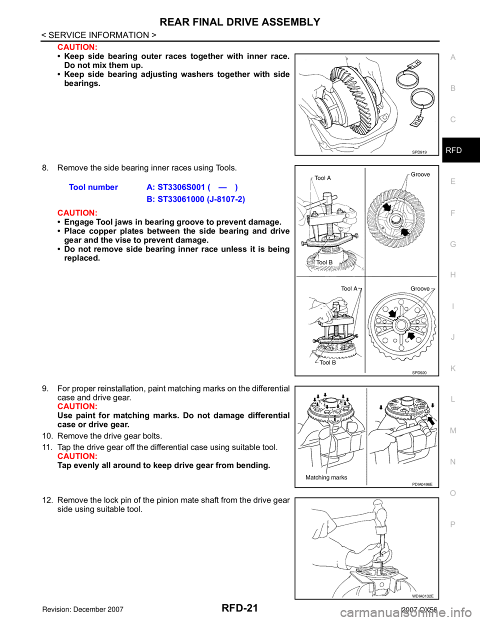 INFINITI QX56 2007 Factory Service Manual REAR FINAL DRIVE ASSEMBLY
RFD-21
< SERVICE INFORMATION >
C
E
F
G
H
I
J
K
L
MA
B
RFD
N
O
P
CAUTION:
• Keep side bearing outer races together with inner race.
Do not mix them up.
• Keep side bearing INFINITI QX56 2007 Factory Service Manual REAR FINAL DRIVE ASSEMBLY
RFD-21
< SERVICE INFORMATION >
C
E
F
G
H
I
J
K
L
MA
B
RFD
N
O
P
CAUTION:
• Keep side bearing outer races together with inner race.
Do not mix them up.
• Keep side bearing