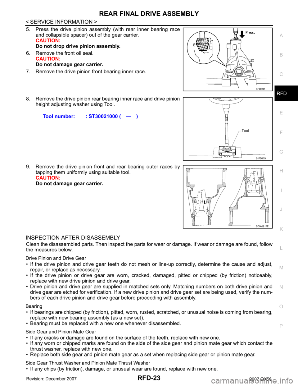 INFINITI QX56 2007 Factory Service Manual REAR FINAL DRIVE ASSEMBLY
RFD-23
< SERVICE INFORMATION >
C
E
F
G
H
I
J
K
L
MA
B
RFD
N
O
P
5. Press the drive pinion assembly (with rear inner bearing race
and collapsible spacer) out of the gear carri INFINITI QX56 2007 Factory Service Manual REAR FINAL DRIVE ASSEMBLY
RFD-23
< SERVICE INFORMATION >
C
E
F
G
H
I
J
K
L
MA
B
RFD
N
O
P
5. Press the drive pinion assembly (with rear inner bearing race
and collapsible spacer) out of the gear carri