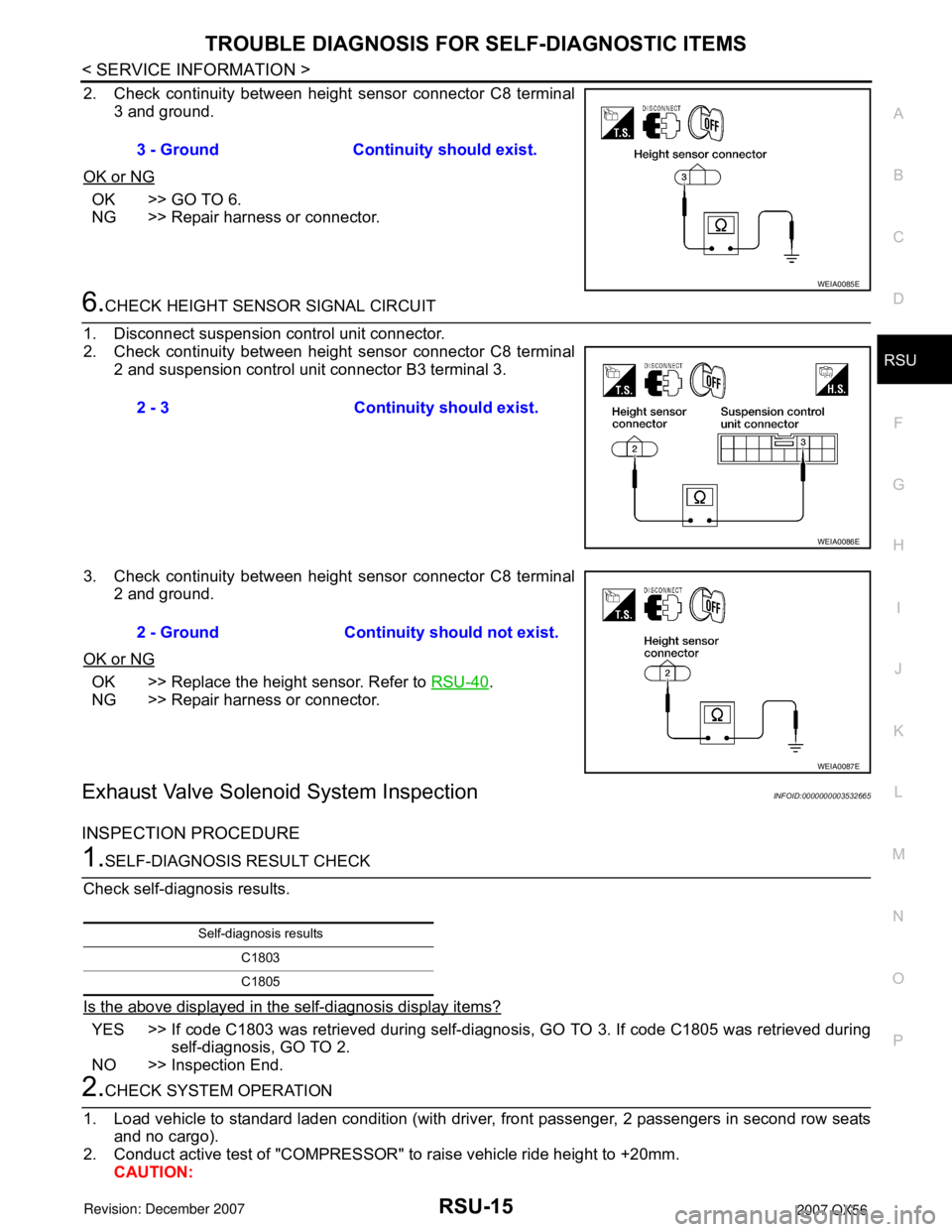 INFINITI QX56 2007  Factory Service Manual TROUBLE DIAGNOSIS FOR SELF-DIAGNOSTIC ITEMS
RSU-15
< SERVICE INFORMATION >
C
D
F
G
H
I
J
K
L
MA
B
RSU
N
O
P
2. Check continuity between height sensor connector C8 terminal
3 and ground.
OK or NG
OK >>
