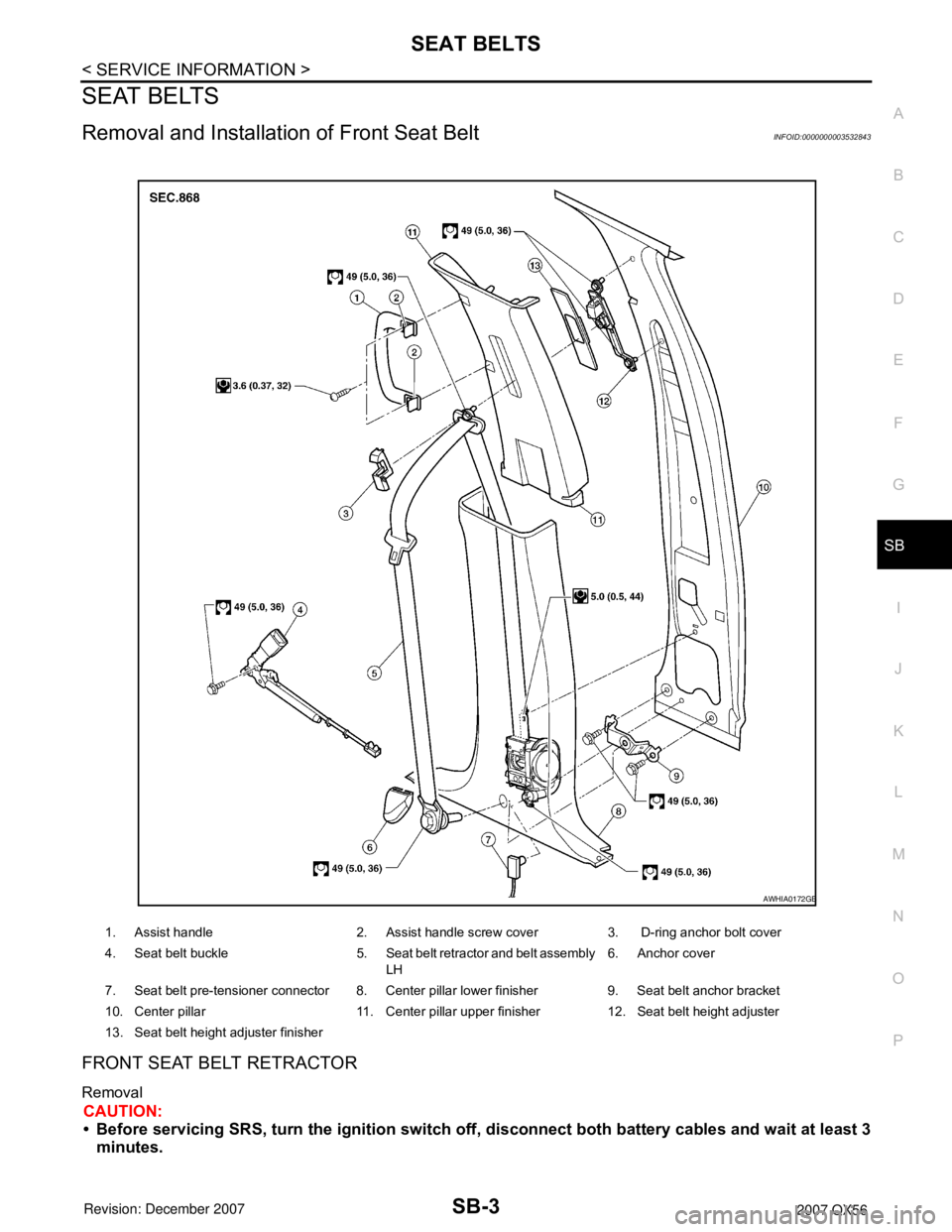 INFINITI QX56 2007  Factory Service Manual SEAT BELTS
SB-3
< SERVICE INFORMATION >
C
D
E
F
G
I
J
K
L
MA
B
SB
N
O
P
SEAT BELTS
Removal and Installation of Front Seat BeltINFOID:0000000003532843
FRONT SEAT BELT RETRACTOR 
Removal
CAUTION:
• Be