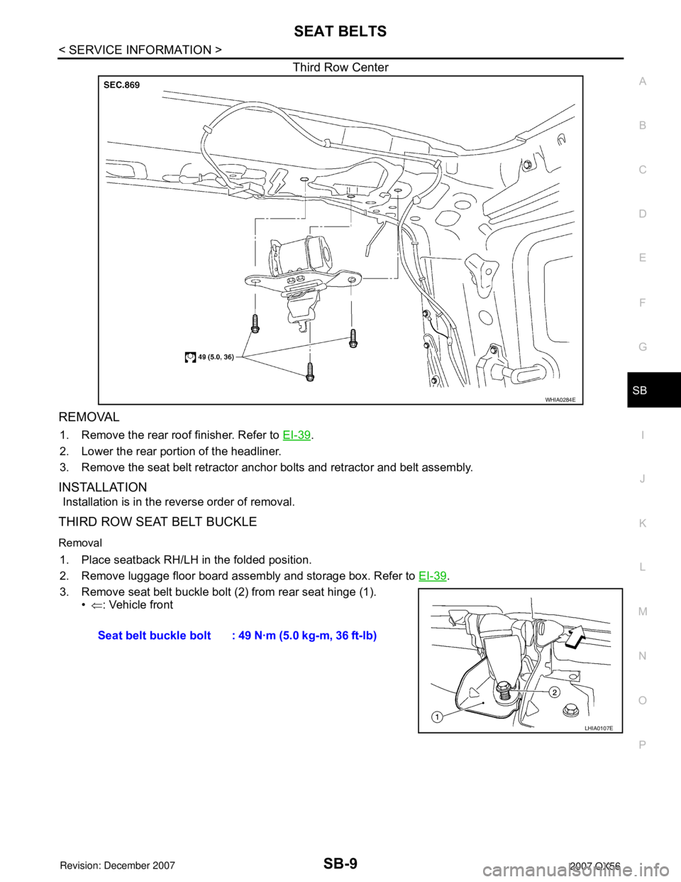 INFINITI QX56 2007  Factory Service Manual SEAT BELTS
SB-9
< SERVICE INFORMATION >
C
D
E
F
G
I
J
K
L
MA
B
SB
N
O
P
Third Row Center
REMOVAL
1. Remove the rear roof finisher. Refer to EI-39.
2. Lower the rear portion of the headliner.
3. Remove