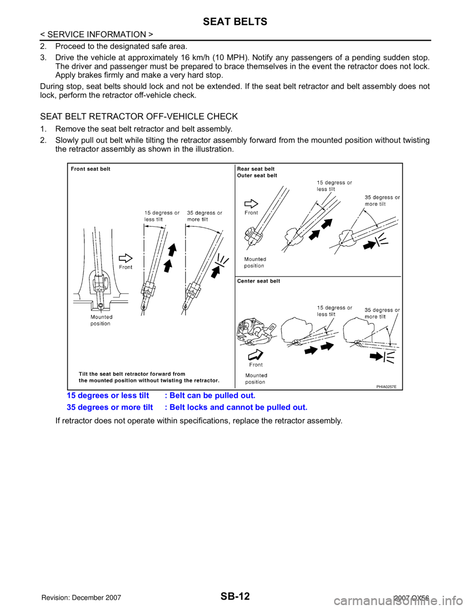 INFINITI QX56 2007  Factory Service Manual SB-12
< SERVICE INFORMATION >
SEAT BELTS
2. Proceed to the designated safe area.
3. Drive the vehicle at approximately 16 km/h (10 MPH). Notify any passengers of a pending sudden stop.
The driver and 