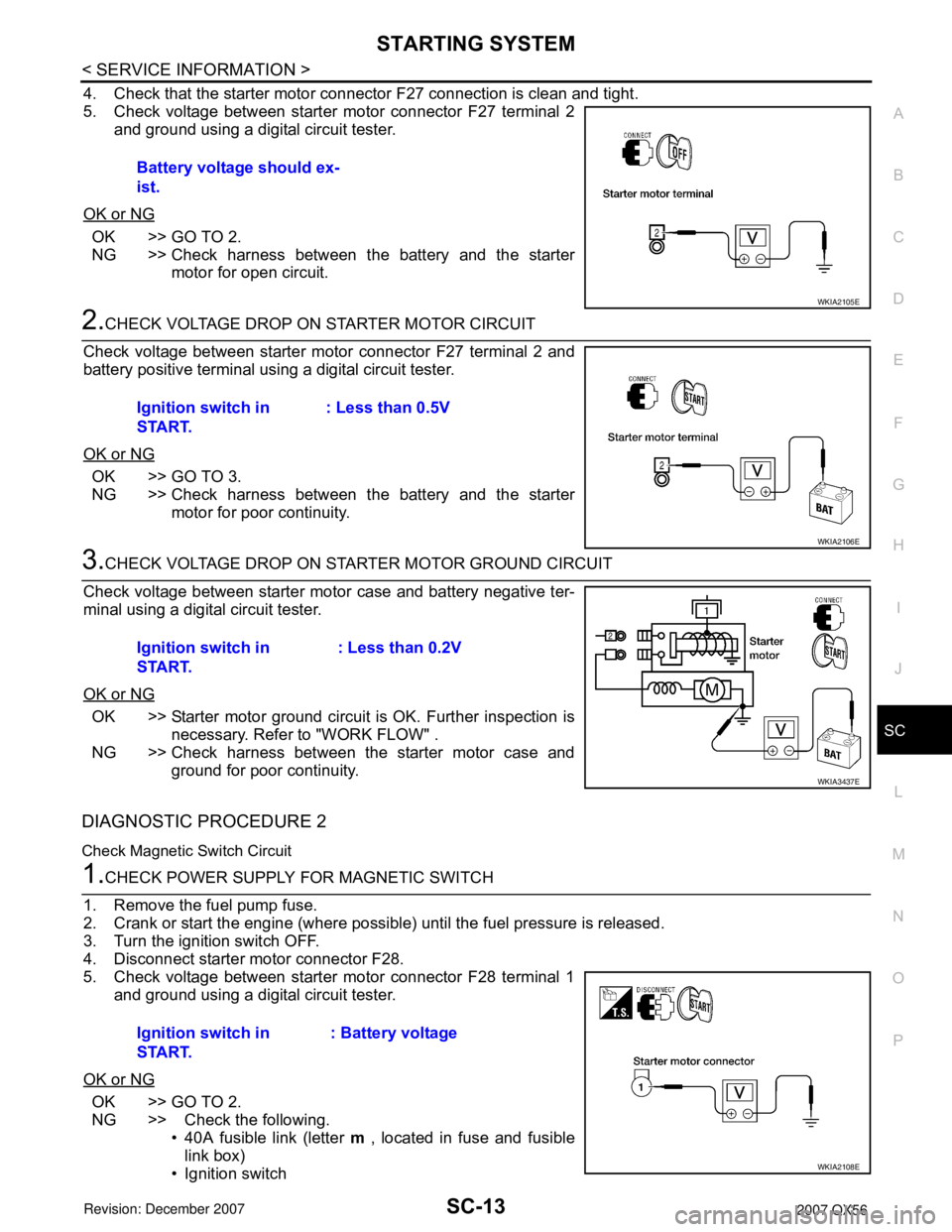 INFINITI QX56 2007 Factory Service Manual STARTING SYSTEM
SC-13
< SERVICE INFORMATION >
C
D
E
F
G
H
I
J
L
MA
B
SC
N
O
P
4. Check that the starter motor connector F27 connection is clean and tight.
5. Check voltage between starter motor connec INFINITI QX56 2007 Factory Service Manual STARTING SYSTEM
SC-13
< SERVICE INFORMATION >
C
D
E
F
G
H
I
J
L
MA
B
SC
N
O
P
4. Check that the starter motor connector F27 connection is clean and tight.
5. Check voltage between starter motor connec