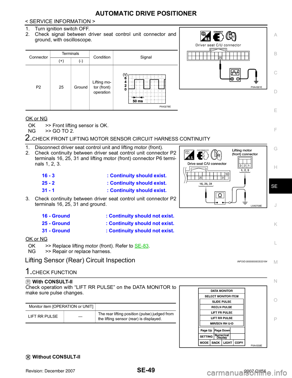 INFINITI QX56 2007 Factory Service Manual AUTOMATIC DRIVE POSITIONER
SE-49
< SERVICE INFORMATION >
C
D
E
F
G
H
J
K
L
MA
B
SE
N
O
P
1. Turn ignition switch OFF.
2. Check signal between driver seat control unit connector and
ground, with oscill INFINITI QX56 2007 Factory Service Manual AUTOMATIC DRIVE POSITIONER
SE-49
< SERVICE INFORMATION >
C
D
E
F
G
H
J
K
L
MA
B
SE
N
O
P
1. Turn ignition switch OFF.
2. Check signal between driver seat control unit connector and
ground, with oscill