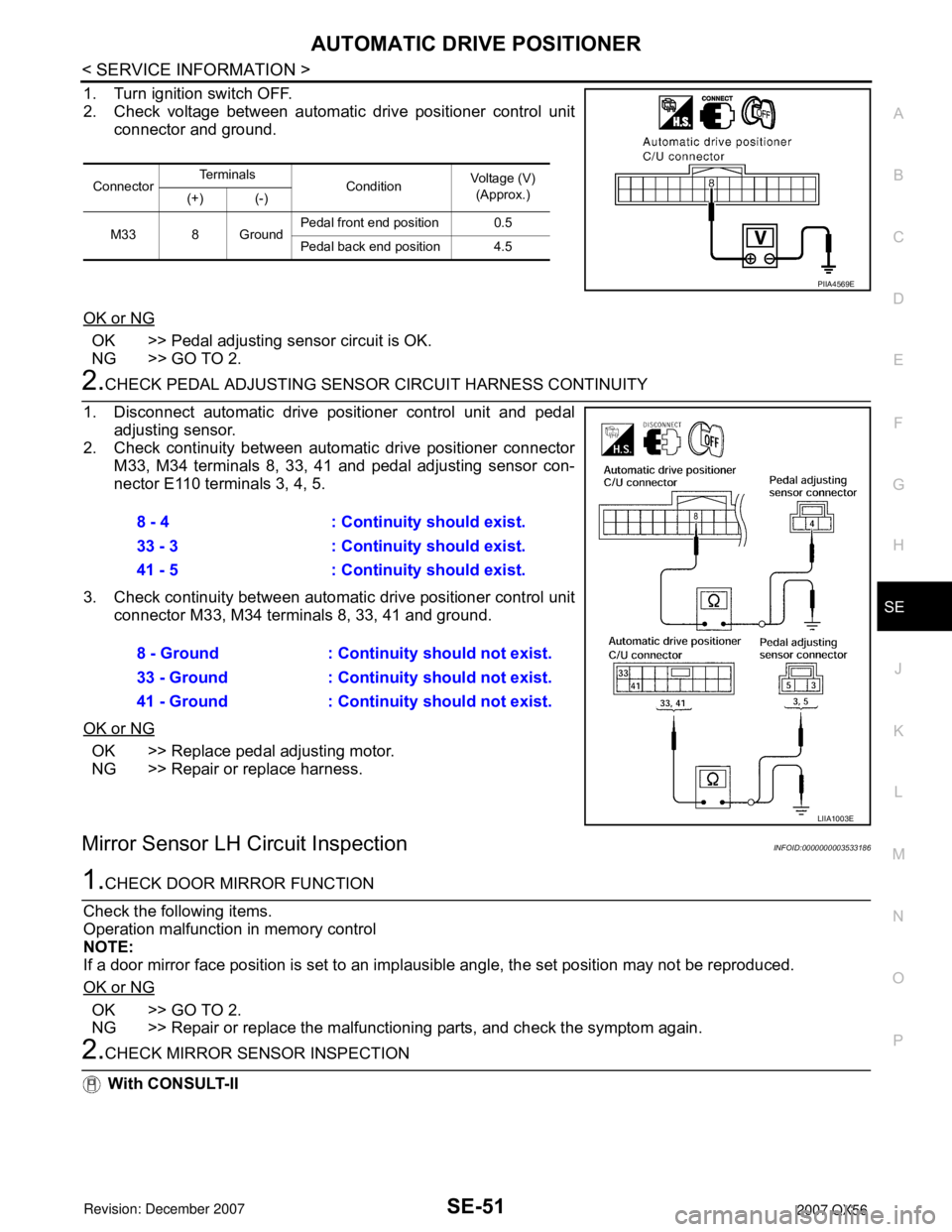 INFINITI QX56 2007 Factory Service Manual AUTOMATIC DRIVE POSITIONER
SE-51
< SERVICE INFORMATION >
C
D
E
F
G
H
J
K
L
MA
B
SE
N
O
P
1. Turn ignition switch OFF.
2. Check voltage between automatic drive positioner control unit
connector and gro INFINITI QX56 2007 Factory Service Manual AUTOMATIC DRIVE POSITIONER
SE-51
< SERVICE INFORMATION >
C
D
E
F
G
H
J
K
L
MA
B
SE
N
O
P
1. Turn ignition switch OFF.
2. Check voltage between automatic drive positioner control unit
connector and gro
