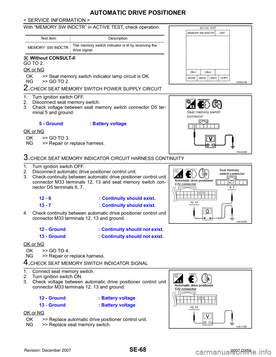 INFINITI QX56 2007 Factory Service Manual SE-68
< SERVICE INFORMATION >
AUTOMATIC DRIVE POSITIONER
With “MEMORY SW INDCTR” in ACTIVE TEST, check operation.
Without CONSULT-II
GO TO 2.
OK or NG
OK >> Seat memory switch indicator lamp circ INFINITI QX56 2007 Factory Service Manual SE-68
< SERVICE INFORMATION >
AUTOMATIC DRIVE POSITIONER
With “MEMORY SW INDCTR” in ACTIVE TEST, check operation.
Without CONSULT-II
GO TO 2.
OK or NG
OK >> Seat memory switch indicator lamp circ