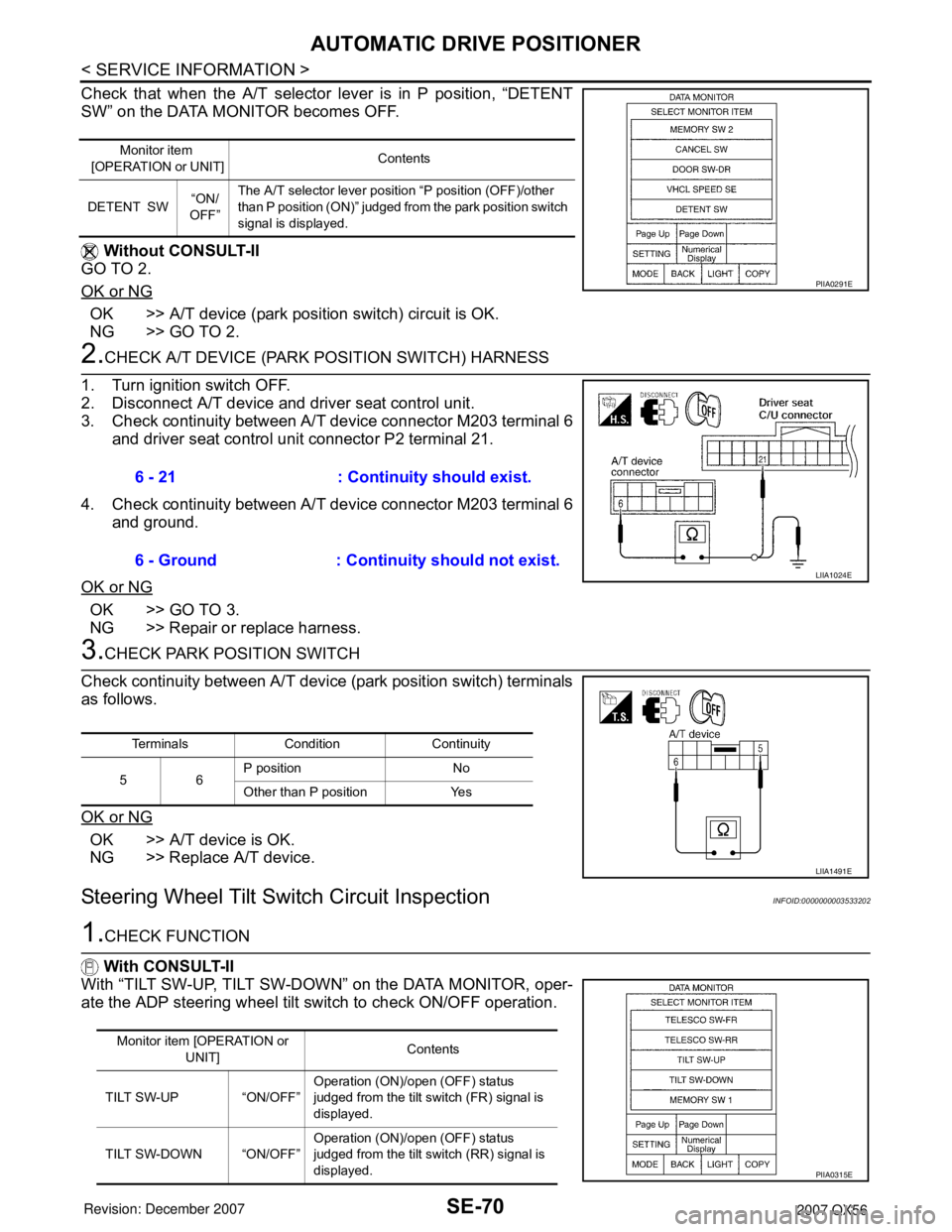 INFINITI QX56 2007 Factory Service Manual SE-70
< SERVICE INFORMATION >
AUTOMATIC DRIVE POSITIONER
Check that when the A/T selector lever is in P position, “DETENT
SW” on the DATA MONITOR becomes OFF.
Without CONSULT-II
GO TO 2.
OK or NG INFINITI QX56 2007 Factory Service Manual SE-70
< SERVICE INFORMATION >
AUTOMATIC DRIVE POSITIONER
Check that when the A/T selector lever is in P position, “DETENT
SW” on the DATA MONITOR becomes OFF.
Without CONSULT-II
GO TO 2.
OK or NG
