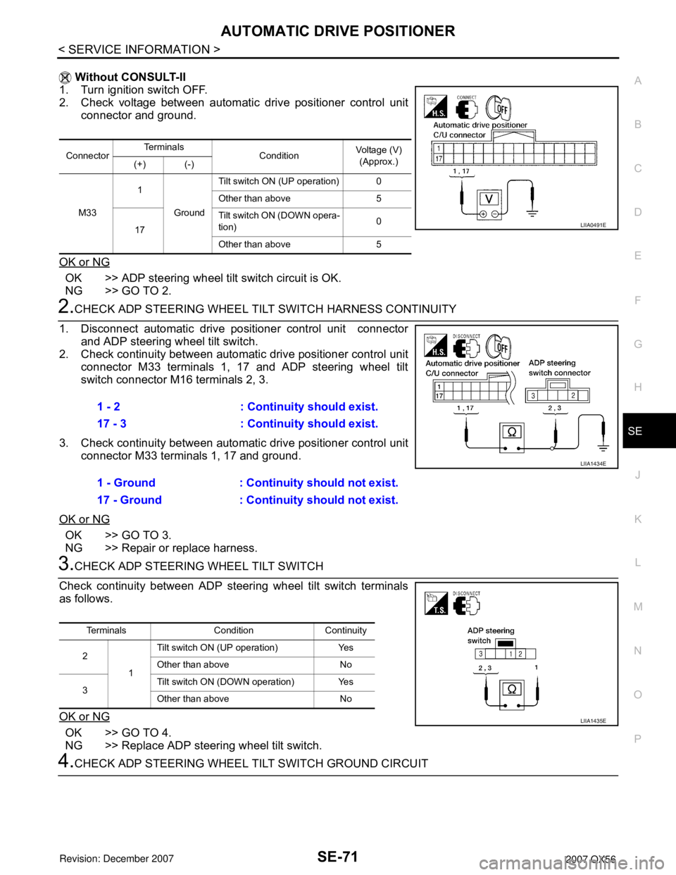 INFINITI QX56 2007 Factory Service Manual AUTOMATIC DRIVE POSITIONER
SE-71
< SERVICE INFORMATION >
C
D
E
F
G
H
J
K
L
MA
B
SE
N
O
P
Without CONSULT-II
1. Turn ignition switch OFF.
2. Check voltage between automatic drive positioner control un INFINITI QX56 2007 Factory Service Manual AUTOMATIC DRIVE POSITIONER
SE-71
< SERVICE INFORMATION >
C
D
E
F
G
H
J
K
L
MA
B
SE
N
O
P
Without CONSULT-II
1. Turn ignition switch OFF.
2. Check voltage between automatic drive positioner control un