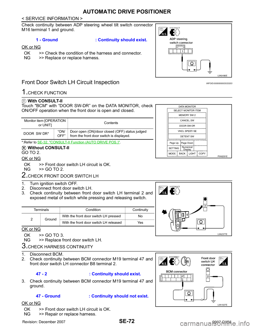 INFINITI QX56 2007 Factory Service Manual SE-72
< SERVICE INFORMATION >
AUTOMATIC DRIVE POSITIONER
Check continuity between ADP steering wheel tilt switch connector
M16 terminal 1 and ground.
OK or NG
OK >> Check the condition of the harness INFINITI QX56 2007 Factory Service Manual SE-72
< SERVICE INFORMATION >
AUTOMATIC DRIVE POSITIONER
Check continuity between ADP steering wheel tilt switch connector
M16 terminal 1 and ground.
OK or NG
OK >> Check the condition of the harness