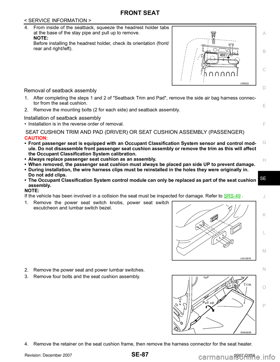 INFINITI QX56 2007 Factory Service Manual FRONT SEAT
SE-87
< SERVICE INFORMATION >
C
D
E
F
G
H
J
K
L
MA
B
SE
N
O
P
4. From inside of the seatback, squeeze the headrest holder tabs
at the base of the stay pipe and pull up to remove.
NOTE:
Befo INFINITI QX56 2007 Factory Service Manual FRONT SEAT
SE-87
< SERVICE INFORMATION >
C
D
E
F
G
H
J
K
L
MA
B
SE
N
O
P
4. From inside of the seatback, squeeze the headrest holder tabs
at the base of the stay pipe and pull up to remove.
NOTE:
Befo