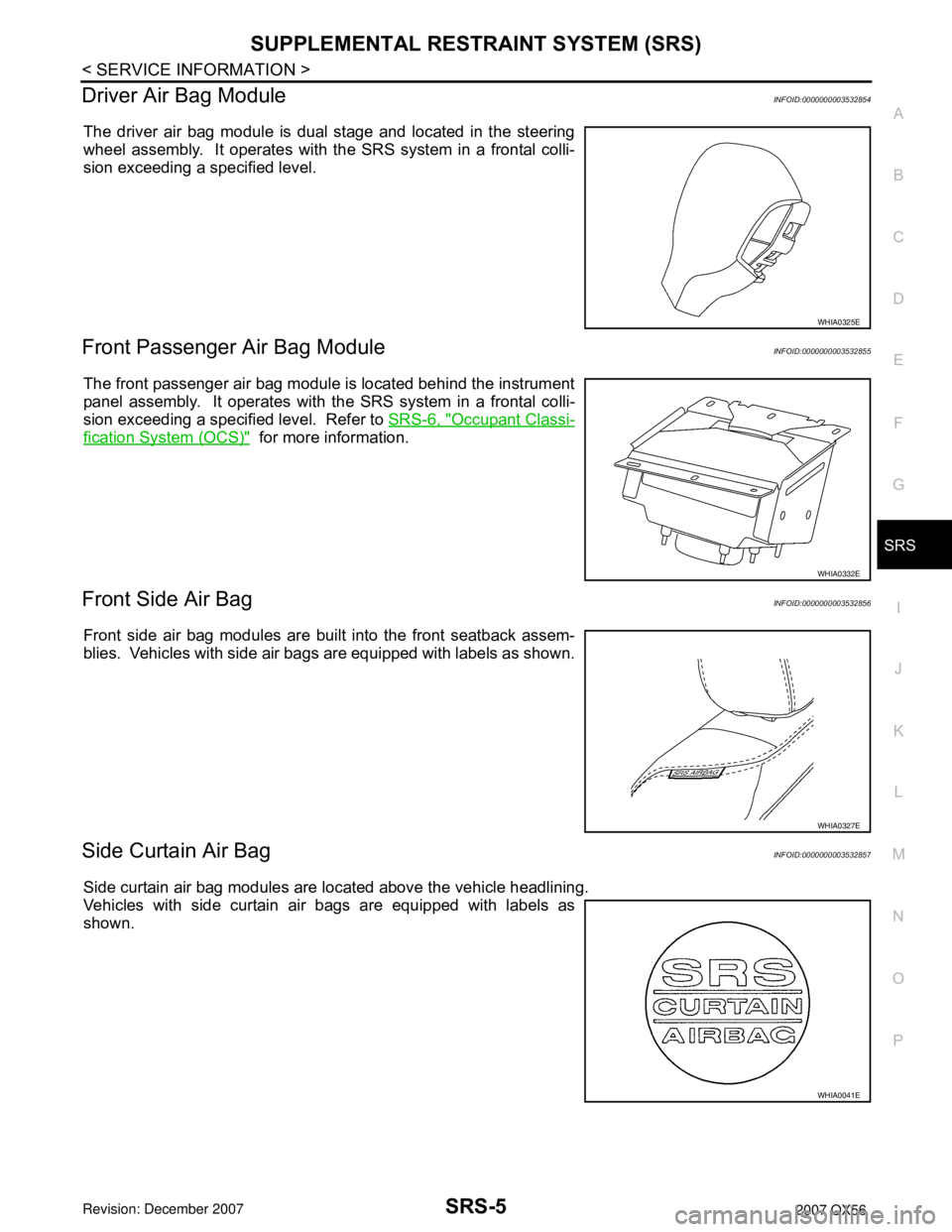 INFINITI QX56 2007 Factory Service Manual SUPPLEMENTAL RESTRAINT SYSTEM (SRS)
SRS-5
< SERVICE INFORMATION >
C
D
E
F
G
I
J
K
L
MA
B
SRS
N
O
P
Driver Air Bag ModuleINFOID:0000000003532854
The driver air bag module is dual stage and located in t INFINITI QX56 2007 Factory Service Manual SUPPLEMENTAL RESTRAINT SYSTEM (SRS)
SRS-5
< SERVICE INFORMATION >
C
D
E
F
G
I
J
K
L
MA
B
SRS
N
O
P
Driver Air Bag ModuleINFOID:0000000003532854
The driver air bag module is dual stage and located in t