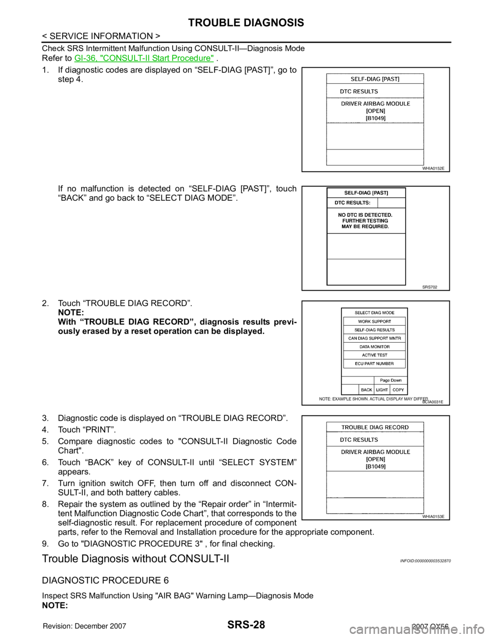 INFINITI QX56 2007  Factory Service Manual SRS-28
< SERVICE INFORMATION >
TROUBLE DIAGNOSIS
Check SRS Intermittent Malfunction Using CONSULT-II—Diagnosis Mode
Refer to GI-36, "CONSULT-II Start Procedure" .
1. If diagnostic codes are displaye