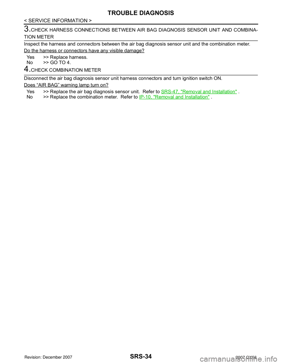 INFINITI QX56 2007  Factory Service Manual SRS-34
< SERVICE INFORMATION >
TROUBLE DIAGNOSIS
3.CHECK HARNESS CONNECTIONS BETWEEN AIR BAG DIAGNOSIS SENSOR UNIT AND COMBINA-
TION METER
Inspect the harness and connectors between the air bag diagno