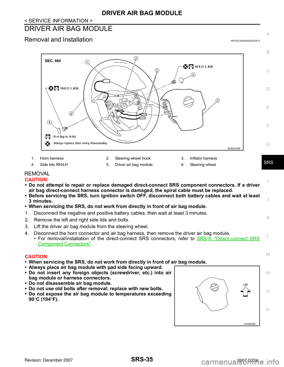 INFINITI QX56 2007  Factory Service Manual DRIVER AIR BAG MODULE
SRS-35
< SERVICE INFORMATION >
C
D
E
F
G
I
J
K
L
MA
B
SRS
N
O
P
DRIVER AIR BAG MODULE
Removal and InstallationINFOID:0000000003532873
REMOVAL
CAUTION:
• Do not attempt to repai