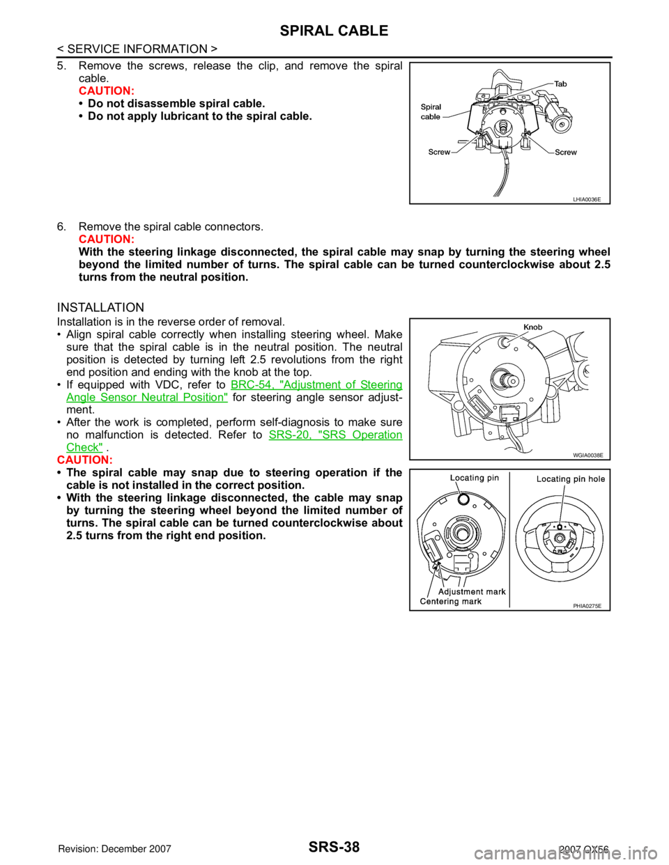 INFINITI QX56 2007  Factory Service Manual SRS-38
< SERVICE INFORMATION >
SPIRAL CABLE
5. Remove the screws, release the clip, and remove the spiral
cable. 
CAUTION:
• Do not disassemble spiral cable.
• Do not apply lubricant to the spiral