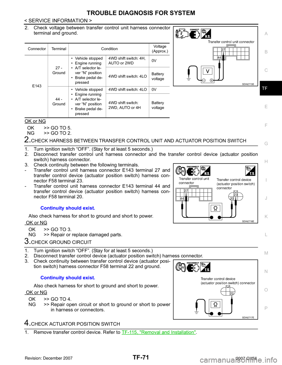 INFINITI QX56 2007 Factory Service Manual TROUBLE DIAGNOSIS FOR SYSTEM
TF-71
< SERVICE INFORMATION >
C
E
F
G
H
I
J
K
L
MA
B
TF
N
O
P
2. Check voltage between transfer control unit harness connector
terminal and ground.
OK or NG
OK >> GO TO 5 INFINITI QX56 2007 Factory Service Manual TROUBLE DIAGNOSIS FOR SYSTEM
TF-71
< SERVICE INFORMATION >
C
E
F
G
H
I
J
K
L
MA
B
TF
N
O
P
2. Check voltage between transfer control unit harness connector
terminal and ground.
OK or NG
OK >> GO TO 5