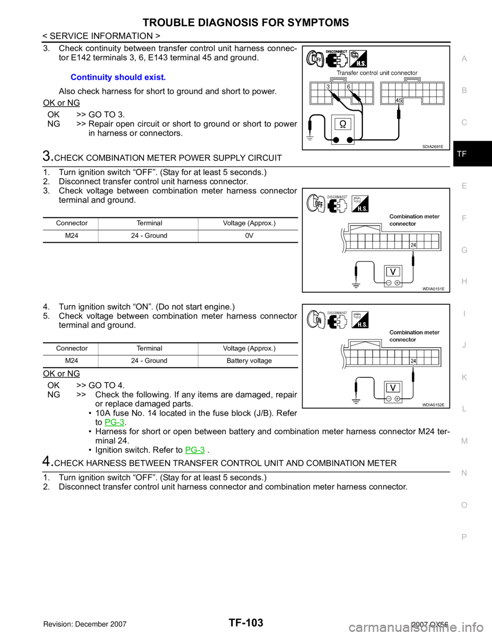 INFINITI QX56 2007 Factory Service Manual TROUBLE DIAGNOSIS FOR SYMPTOMS
TF-103
< SERVICE INFORMATION >
C
E
F
G
H
I
J
K
L
MA
B
TF
N
O
P
3. Check continuity between transfer control unit harness connec-
tor E142 terminals 3, 6, E143 terminal 4 INFINITI QX56 2007 Factory Service Manual TROUBLE DIAGNOSIS FOR SYMPTOMS
TF-103
< SERVICE INFORMATION >
C
E
F
G
H
I
J
K
L
MA
B
TF
N
O
P
3. Check continuity between transfer control unit harness connec-
tor E142 terminals 3, 6, E143 terminal 4