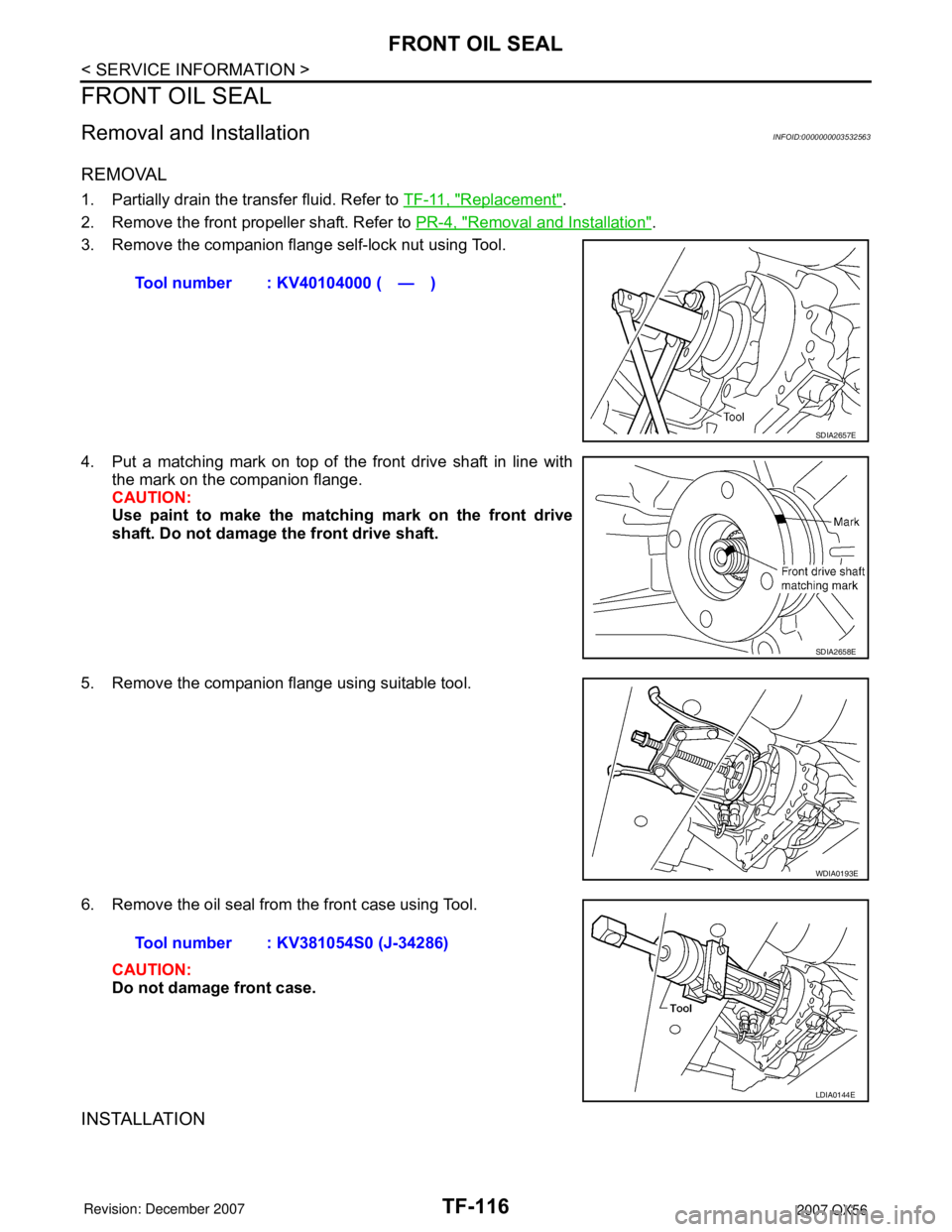 INFINITI QX56 2007  Factory Service Manual TF-116
< SERVICE INFORMATION >
FRONT OIL SEAL
FRONT OIL SEAL
Removal and InstallationINFOID:0000000003532563
REMOVAL
1. Partially drain the transfer fluid. Refer to TF-11, "Replacement".
2. Remove the