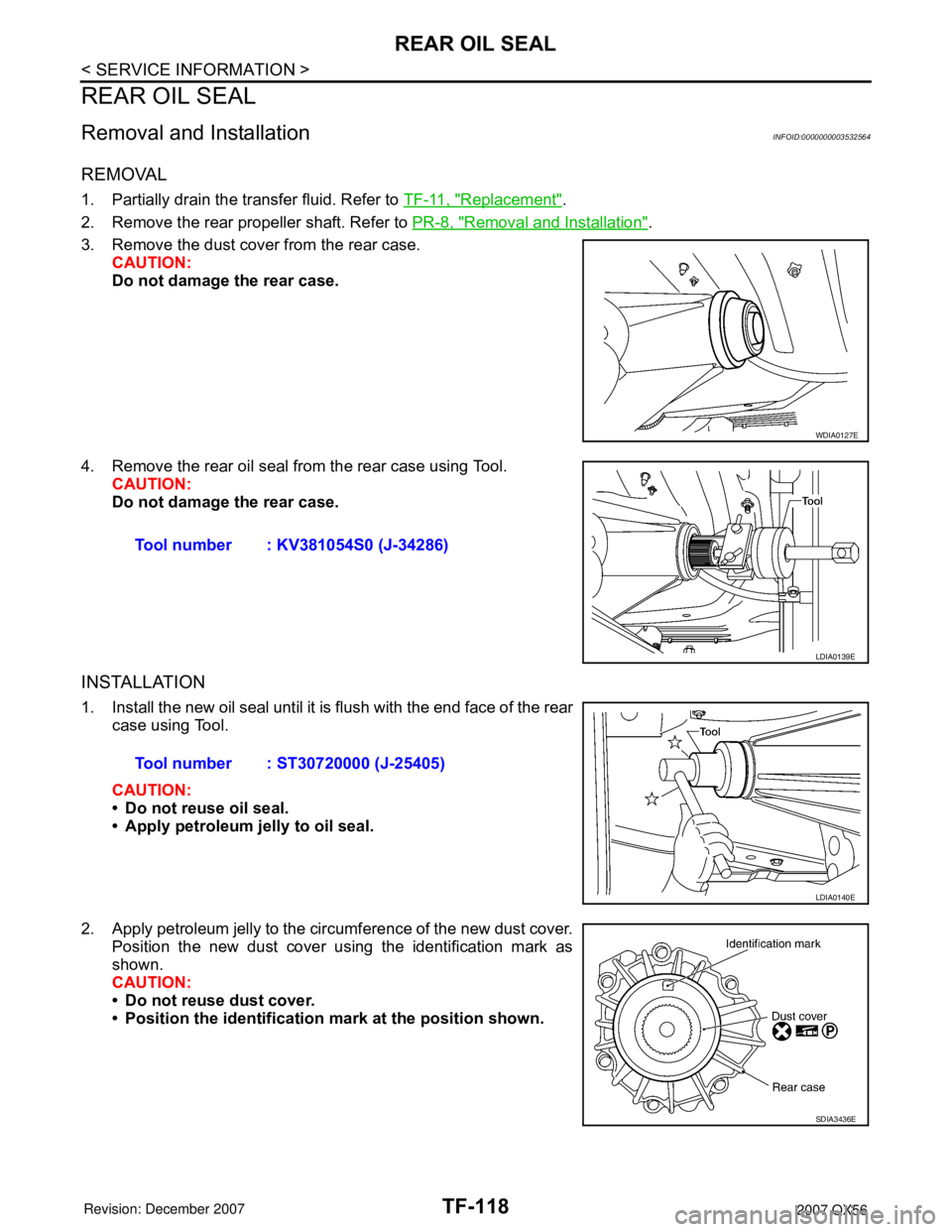 INFINITI QX56 2007  Factory Service Manual TF-118
< SERVICE INFORMATION >
REAR OIL SEAL
REAR OIL SEAL
Removal and InstallationINFOID:0000000003532564
REMOVAL
1. Partially drain the transfer fluid. Refer to TF-11, "Replacement".
2. Remove the r