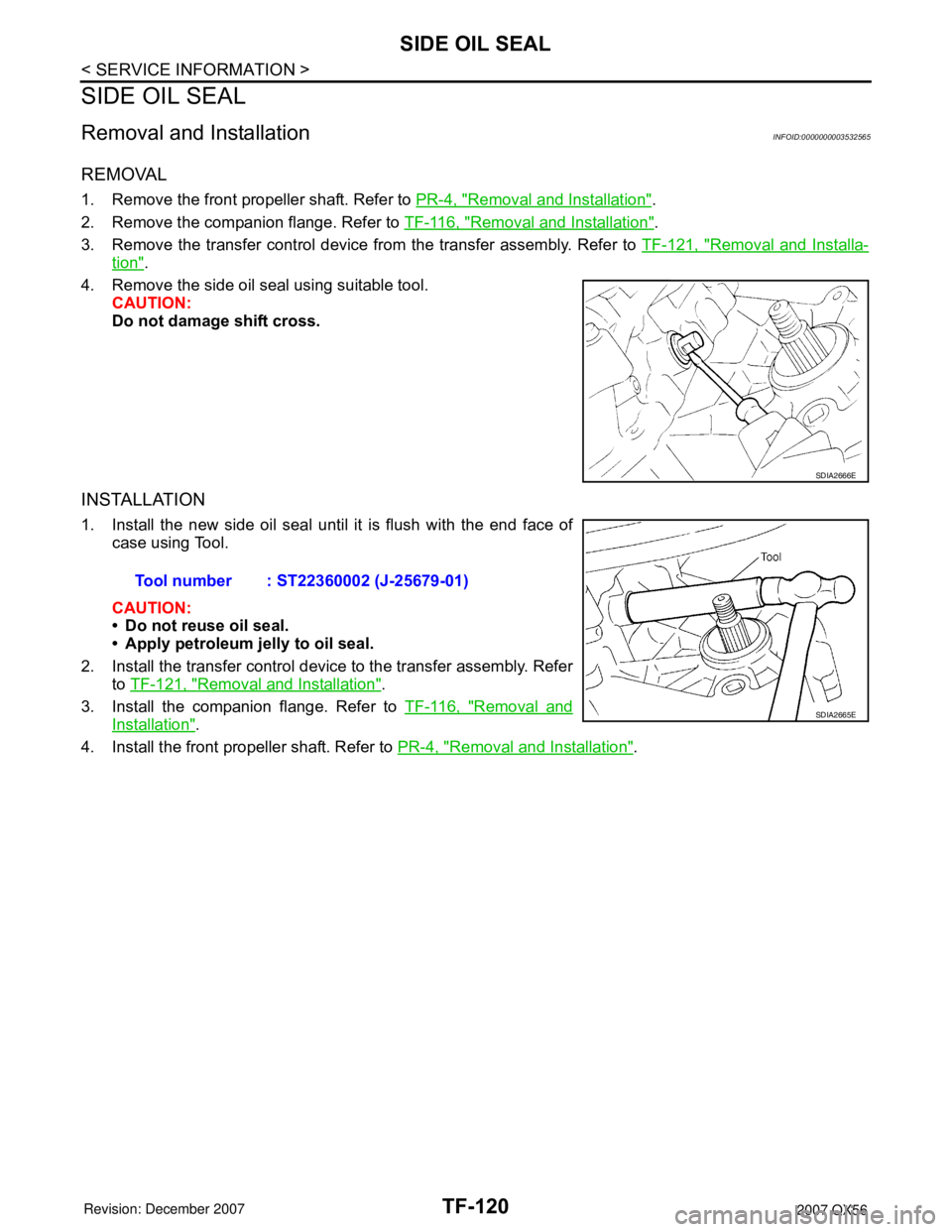 INFINITI QX56 2007  Factory Service Manual TF-120
< SERVICE INFORMATION >
SIDE OIL SEAL
SIDE OIL SEAL
Removal and InstallationINFOID:0000000003532565
REMOVAL
1. Remove the front propeller shaft. Refer to PR-4, "Removal and Installation".
2. Re