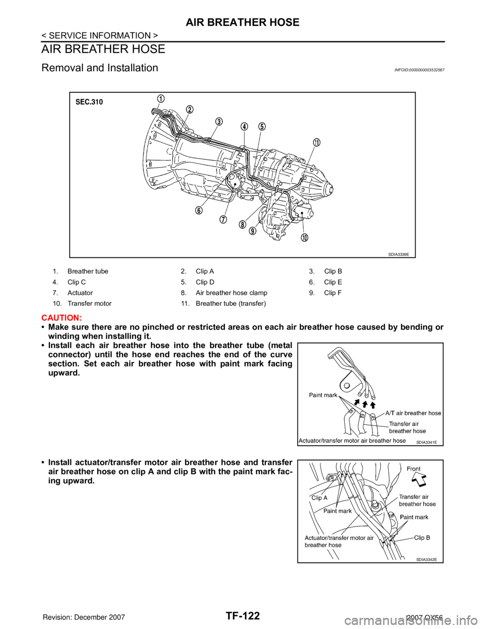 INFINITI QX56 2007  Factory Service Manual TF-122
< SERVICE INFORMATION >
AIR BREATHER HOSE
AIR BREATHER HOSE
Removal and InstallationINFOID:0000000003532567
CAUTION:
• Make sure there are no pinched or restricted areas on each air breather 