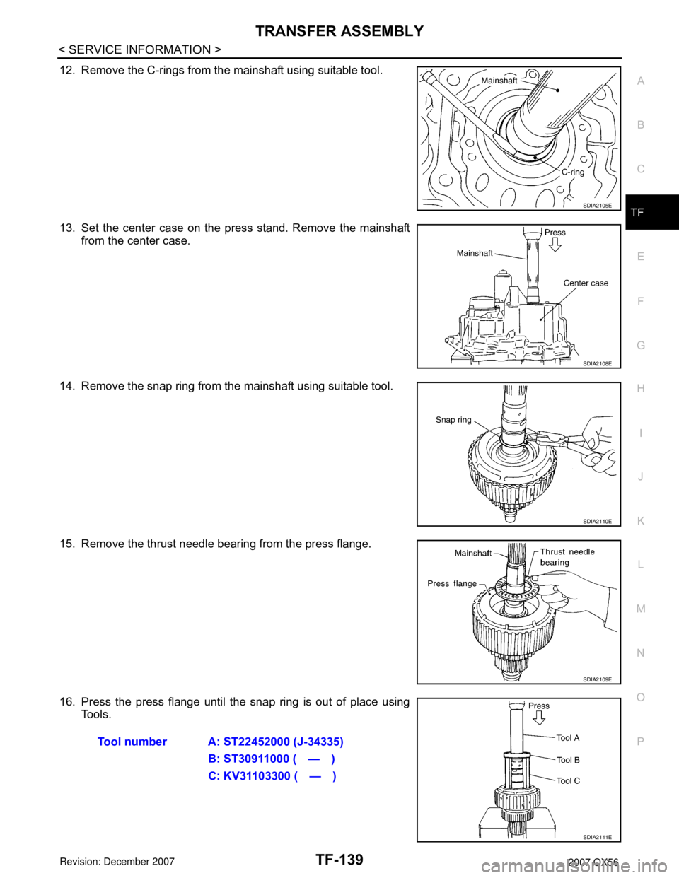INFINITI QX56 2007  Factory Service Manual TRANSFER ASSEMBLY
TF-139
< SERVICE INFORMATION >
C
E
F
G
H
I
J
K
L
MA
B
TF
N
O
P
12. Remove the C-rings from the mainshaft using suitable tool.
13. Set the center case on the press stand. Remove the m