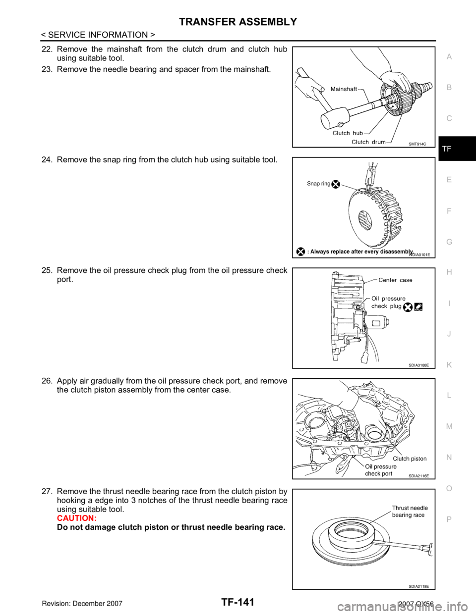 INFINITI QX56 2007  Factory Service Manual TRANSFER ASSEMBLY
TF-141
< SERVICE INFORMATION >
C
E
F
G
H
I
J
K
L
MA
B
TF
N
O
P
22. Remove the mainshaft from the clutch drum and clutch hub
using suitable tool.
23. Remove the needle bearing and spa