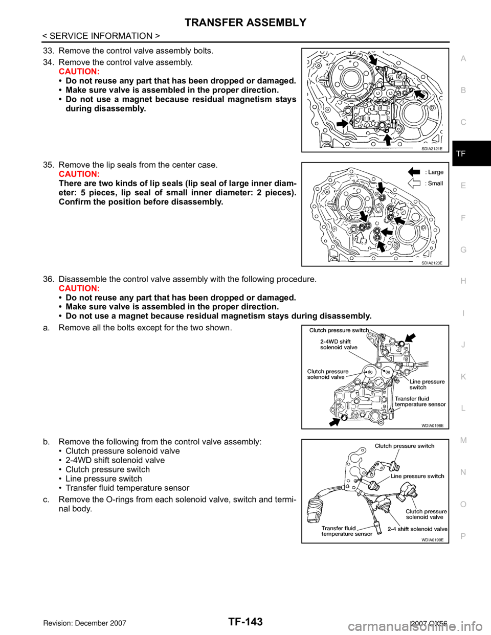 INFINITI QX56 2007  Factory Service Manual TRANSFER ASSEMBLY
TF-143
< SERVICE INFORMATION >
C
E
F
G
H
I
J
K
L
MA
B
TF
N
O
P
33. Remove the control valve assembly bolts.
34. Remove the control valve assembly.
CAUTION:
• Do not reuse any part 