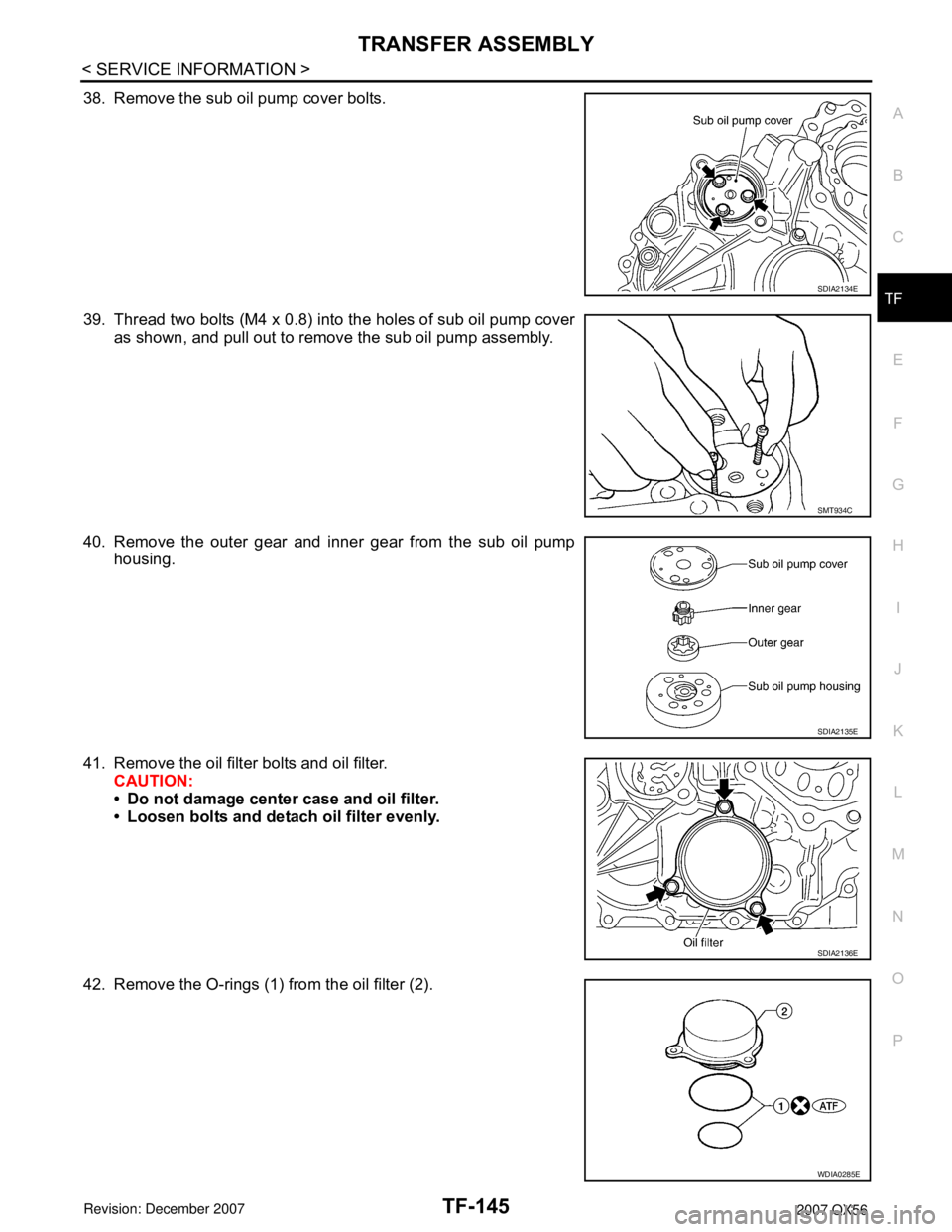 INFINITI QX56 2007  Factory Service Manual TRANSFER ASSEMBLY
TF-145
< SERVICE INFORMATION >
C
E
F
G
H
I
J
K
L
MA
B
TF
N
O
P
38. Remove the sub oil pump cover bolts.
39. Thread two bolts (M4 x 0.8) into the holes of sub oil pump cover
as shown,