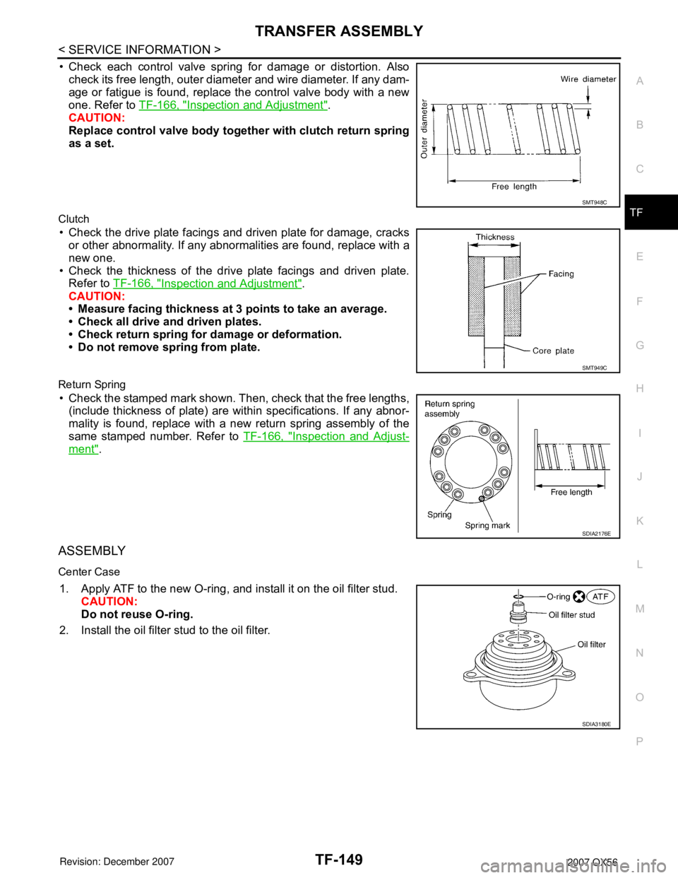 INFINITI QX56 2007  Factory Service Manual TRANSFER ASSEMBLY
TF-149
< SERVICE INFORMATION >
C
E
F
G
H
I
J
K
L
MA
B
TF
N
O
P
• Check each control valve spring for damage or distortion. Also
check its free length, outer diameter and wire diame