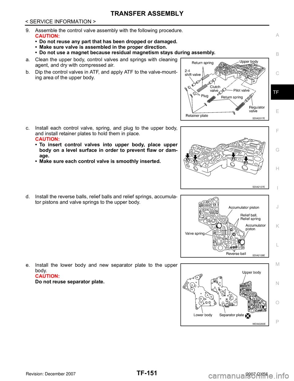 INFINITI QX56 2007  Factory Service Manual TRANSFER ASSEMBLY
TF-151
< SERVICE INFORMATION >
C
E
F
G
H
I
J
K
L
MA
B
TF
N
O
P
9. Assemble the control valve assembly with the following procedure.
CAUTION:
• Do not reuse any part that has been d