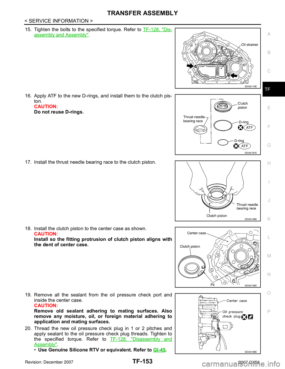INFINITI QX56 2007  Factory Service Manual TRANSFER ASSEMBLY
TF-153
< SERVICE INFORMATION >
C
E
F
G
H
I
J
K
L
MA
B
TF
N
O
P
15. Tighten the bolts to the specified torque. Refer to TF-128, "Dis-
assembly and Assembly".
16. Apply ATF to the new 