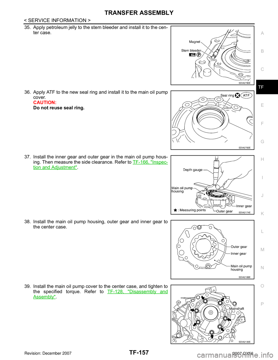 INFINITI QX56 2007  Factory Service Manual TRANSFER ASSEMBLY
TF-157
< SERVICE INFORMATION >
C
E
F
G
H
I
J
K
L
MA
B
TF
N
O
P
35. Apply petroleum jelly to the stem bleeder and install it to the cen-
ter case.
36. Apply ATF to the new seal ring a