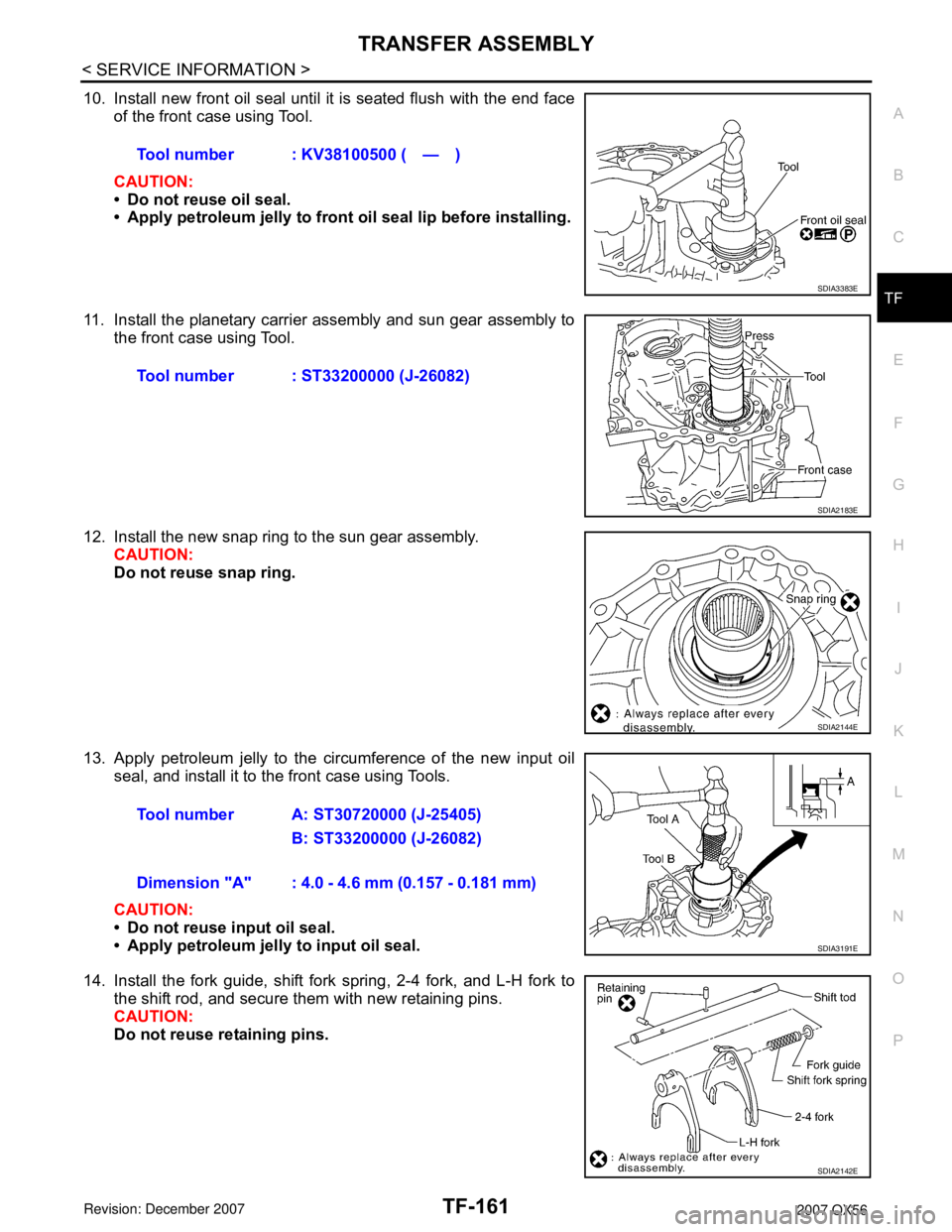 INFINITI QX56 2007  Factory Service Manual TRANSFER ASSEMBLY
TF-161
< SERVICE INFORMATION >
C
E
F
G
H
I
J
K
L
MA
B
TF
N
O
P
10. Install new front oil seal until it is seated flush with the end face
of the front case using Tool.
CAUTION:
• Do