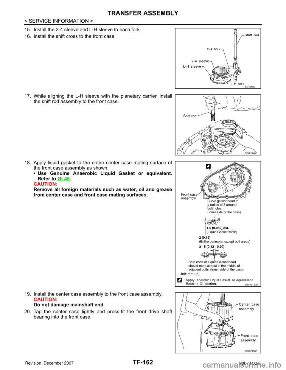 INFINITI QX56 2007  Factory Service Manual TF-162
< SERVICE INFORMATION >
TRANSFER ASSEMBLY
15. Install the 2-4 sleeve and L-H sleeve to each fork.
16. Install the shift cross to the front case.
17. While aligning the L-H sleeve with the plane