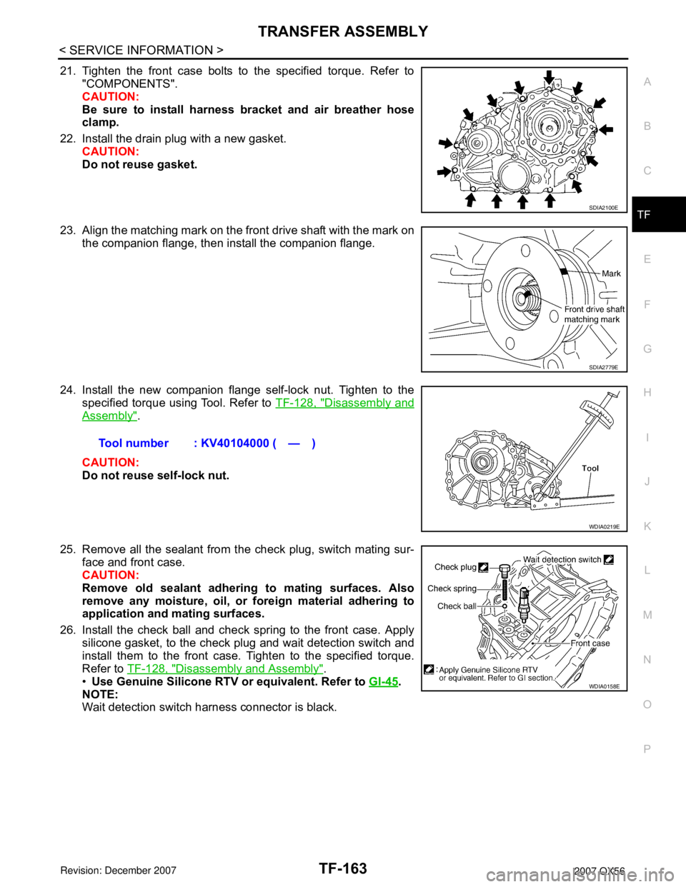 INFINITI QX56 2007  Factory Service Manual TRANSFER ASSEMBLY
TF-163
< SERVICE INFORMATION >
C
E
F
G
H
I
J
K
L
MA
B
TF
N
O
P
21. Tighten the front case bolts to the specified torque. Refer to
"COMPONENTS".
CAUTION:
Be sure to install harness br