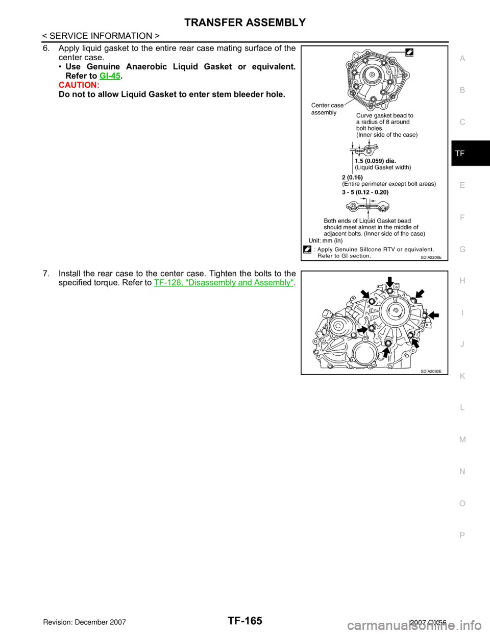INFINITI QX56 2007  Factory Service Manual TRANSFER ASSEMBLY
TF-165
< SERVICE INFORMATION >
C
E
F
G
H
I
J
K
L
MA
B
TF
N
O
P
6. Apply liquid gasket to the entire rear case mating surface of the
center case.
•Use Genuine Anaerobic Liquid Gaske