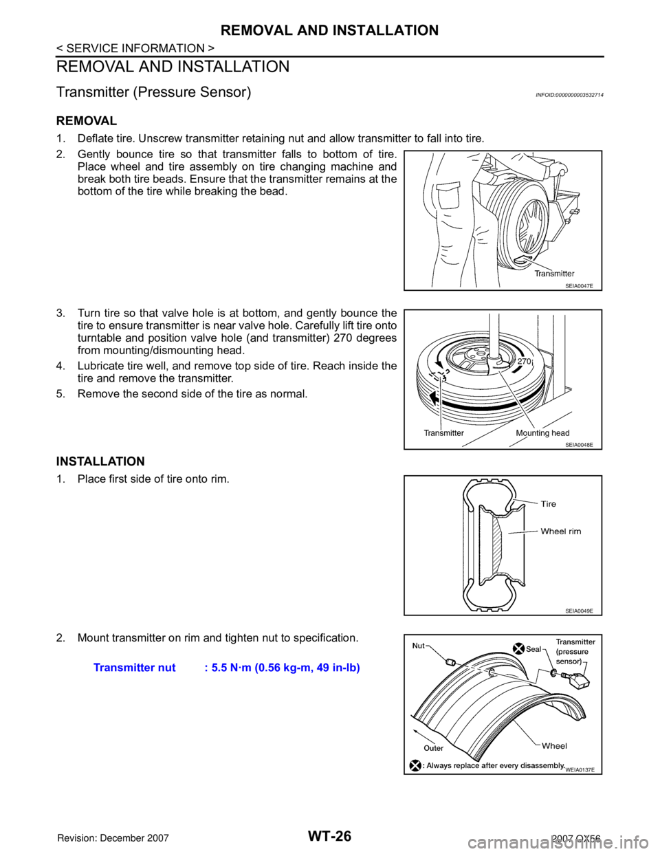 INFINITI QX56 2007  Factory Service Manual WT-26
< SERVICE INFORMATION >
REMOVAL AND INSTALLATION
REMOVAL AND INSTALLATION
Transmitter (Pressure Sensor)INFOID:0000000003532714
REMOVAL
1. Deflate tire. Unscrew transmitter retaining nut and allo