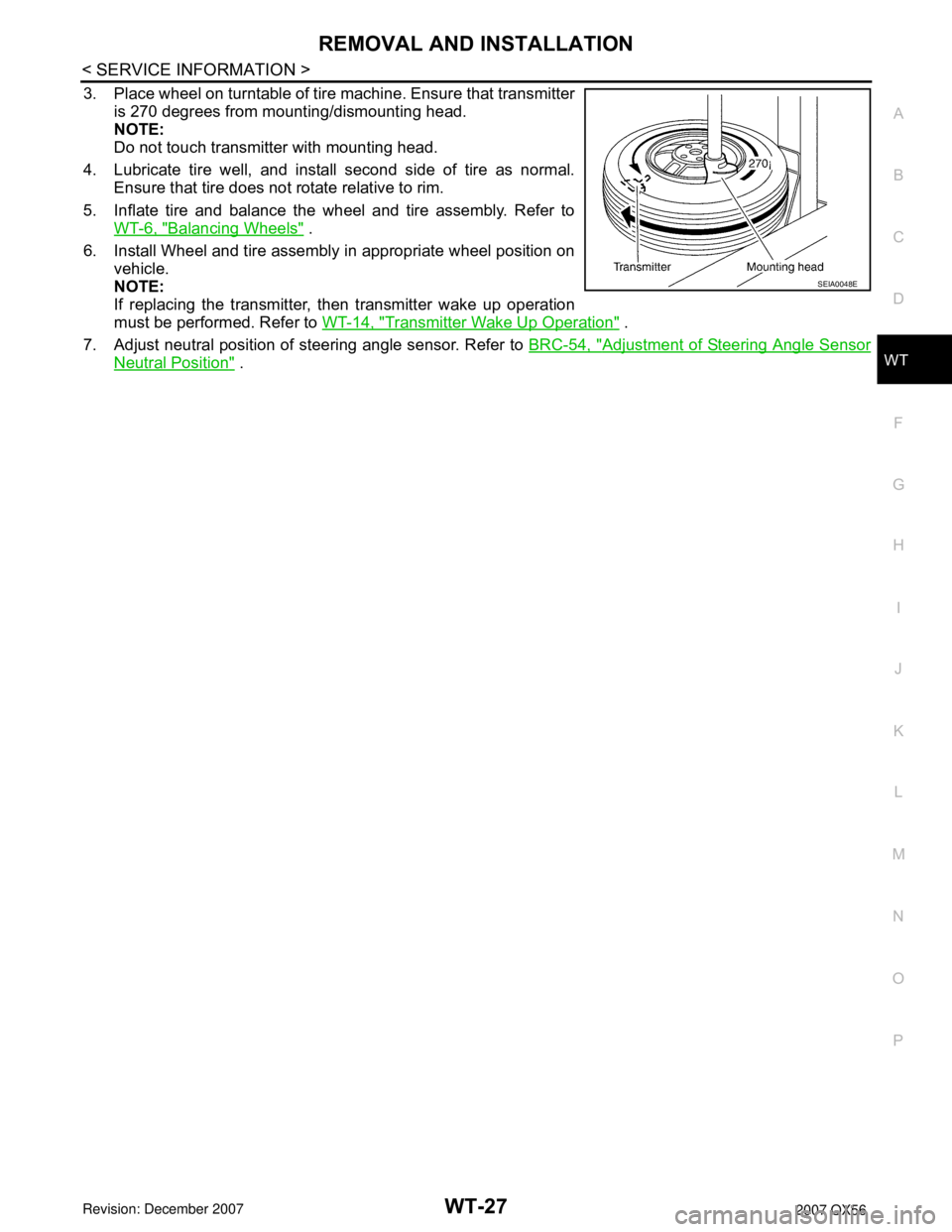 INFINITI QX56 2007  Factory Service Manual REMOVAL AND INSTALLATION
WT-27
< SERVICE INFORMATION >
C
D
F
G
H
I
J
K
L
MA
B
WT
N
O
P
3. Place wheel on turntable of tire machine. Ensure that transmitter
is 270 degrees from mounting/dismounting hea