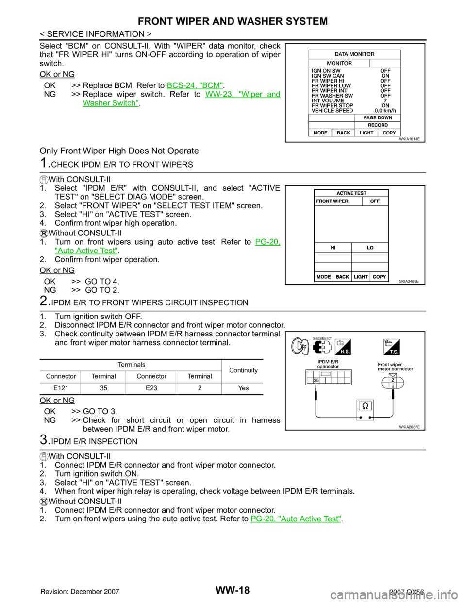 INFINITI QX56 2007 Factory Service Manual WW-18
< SERVICE INFORMATION >
FRONT WIPER AND WASHER SYSTEM
Select "BCM" on CONSULT-II. With "WIPER" data monitor, check
that "FR WIPER HI" turns ON-OFF according to operation of wiper
switch.
OK or N INFINITI QX56 2007 Factory Service Manual WW-18
< SERVICE INFORMATION >
FRONT WIPER AND WASHER SYSTEM
Select "BCM" on CONSULT-II. With "WIPER" data monitor, check
that "FR WIPER HI" turns ON-OFF according to operation of wiper
switch.
OK or N