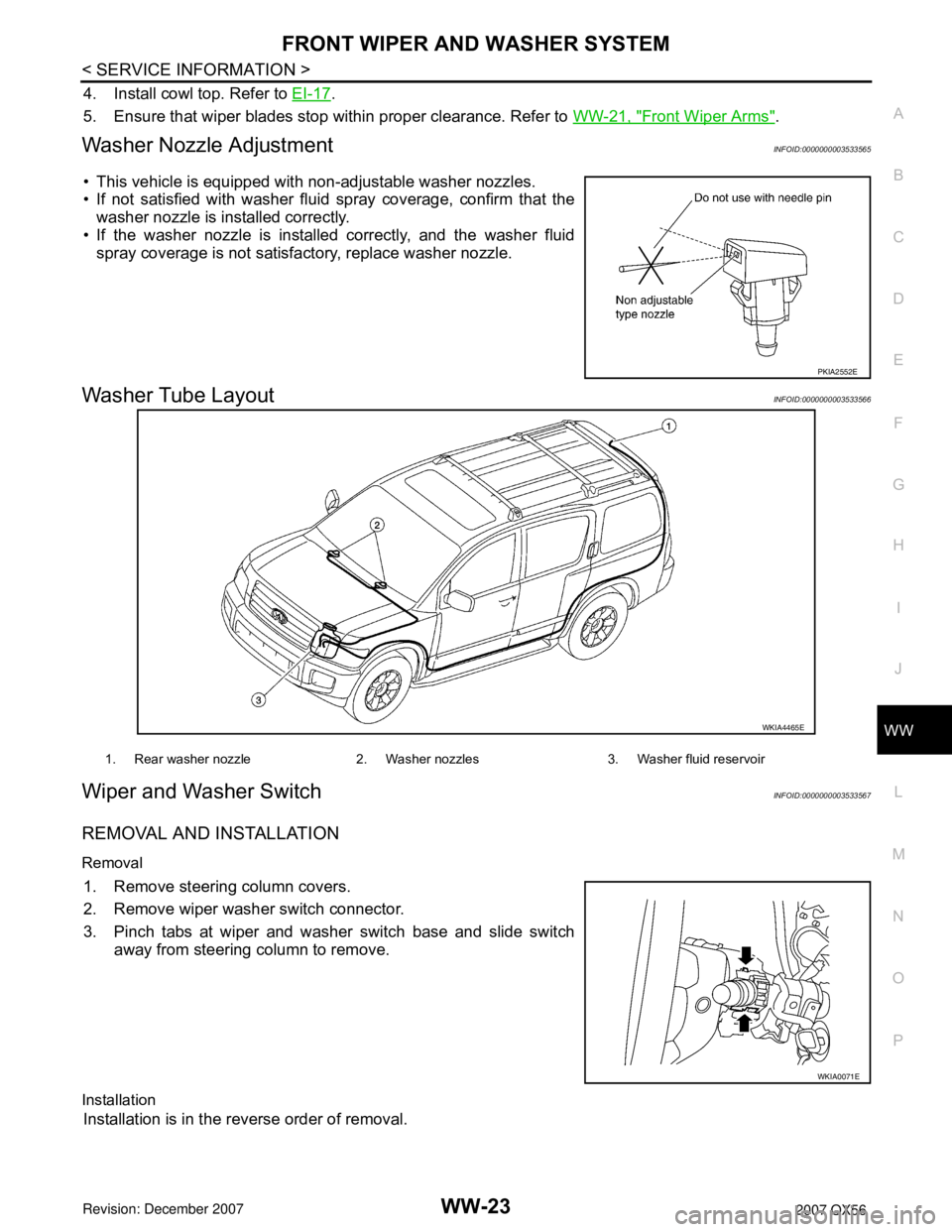 INFINITI QX56 2007 Factory Service Manual FRONT WIPER AND WASHER SYSTEM
WW-23
< SERVICE INFORMATION >
C
D
E
F
G
H
I
J
L
MA
B
WW
N
O
P
4. Install cowl top. Refer to EI-17.
5. Ensure that wiper blades stop within proper clearance. Refer to WW-2 INFINITI QX56 2007 Factory Service Manual FRONT WIPER AND WASHER SYSTEM
WW-23
< SERVICE INFORMATION >
C
D
E
F
G
H
I
J
L
MA
B
WW
N
O
P
4. Install cowl top. Refer to EI-17.
5. Ensure that wiper blades stop within proper clearance. Refer to WW-2