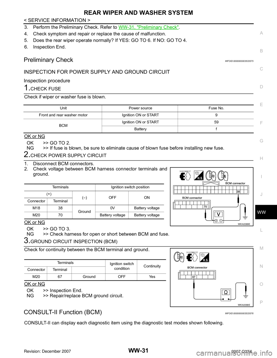 INFINITI QX56 2007 Factory Service Manual REAR WIPER AND WASHER SYSTEM
WW-31
< SERVICE INFORMATION >
C
D
E
F
G
H
I
J
L
MA
B
WW
N
O
P
3. Perform the Preliminary Check. Refer to WW-31, "Preliminary Check".
4. Check symptom and repair or replace INFINITI QX56 2007 Factory Service Manual REAR WIPER AND WASHER SYSTEM
WW-31
< SERVICE INFORMATION >
C
D
E
F
G
H
I
J
L
MA
B
WW
N
O
P
3. Perform the Preliminary Check. Refer to WW-31, "Preliminary Check".
4. Check symptom and repair or replace