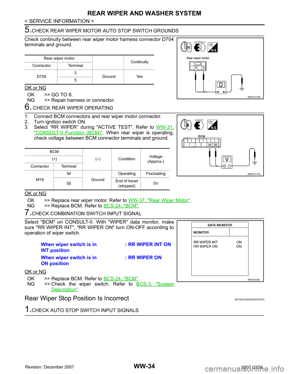 INFINITI QX56 2007 Factory Service Manual WW-34
< SERVICE INFORMATION >
REAR WIPER AND WASHER SYSTEM
5.CHECK REAR WIPER MOTOR AUTO STOP SWITCH GROUNDS
Check continuity between rear wiper motor harness connector D704
terminals and ground.
OK o INFINITI QX56 2007 Factory Service Manual WW-34
< SERVICE INFORMATION >
REAR WIPER AND WASHER SYSTEM
5.CHECK REAR WIPER MOTOR AUTO STOP SWITCH GROUNDS
Check continuity between rear wiper motor harness connector D704
terminals and ground.
OK o