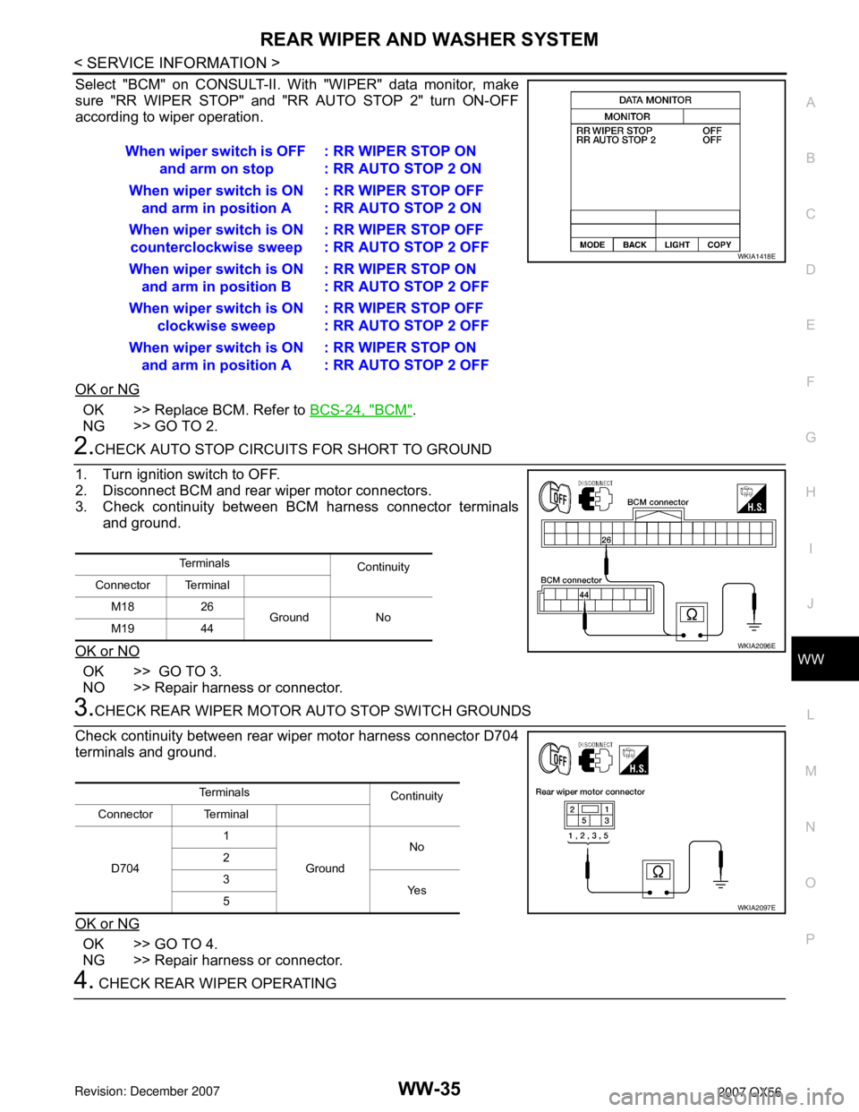 INFINITI QX56 2007 Factory Service Manual REAR WIPER AND WASHER SYSTEM
WW-35
< SERVICE INFORMATION >
C
D
E
F
G
H
I
J
L
MA
B
WW
N
O
P
Select "BCM" on CONSULT-II. With "WIPER" data monitor, make
sure "RR WIPER STOP" and "RR AUTO STOP 2" turn ON INFINITI QX56 2007 Factory Service Manual REAR WIPER AND WASHER SYSTEM
WW-35
< SERVICE INFORMATION >
C
D
E
F
G
H
I
J
L
MA
B
WW
N
O
P
Select "BCM" on CONSULT-II. With "WIPER" data monitor, make
sure "RR WIPER STOP" and "RR AUTO STOP 2" turn ON