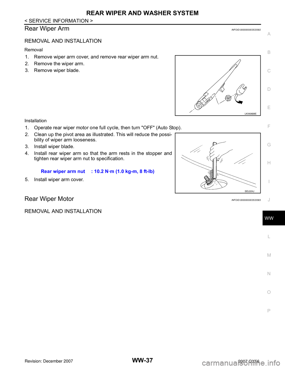 INFINITI QX56 2007  Factory Service Manual REAR WIPER AND WASHER SYSTEM
WW-37
< SERVICE INFORMATION >
C
D
E
F
G
H
I
J
L
MA
B
WW
N
O
P
Rear Wiper ArmINFOID:0000000003533582
REMOVAL AND INSTALLATION
Removal
1. Remove wiper arm cover, and remove 