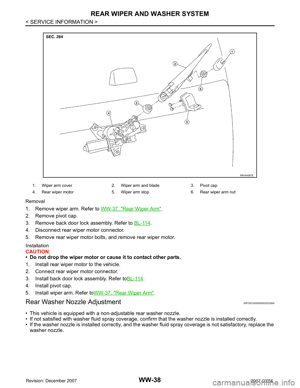INFINITI QX56 2007 Factory Service Manual WW-38
< SERVICE INFORMATION >
REAR WIPER AND WASHER SYSTEM
Removal
1. Remove wiper arm. Refer to WW-37, "Rear Wiper Arm".
2. Remove pivot cap.
3. Remove back door lock assembly. Refer to BL-114
.
4. D INFINITI QX56 2007 Factory Service Manual WW-38
< SERVICE INFORMATION >
REAR WIPER AND WASHER SYSTEM
Removal
1. Remove wiper arm. Refer to WW-37, "Rear Wiper Arm".
2. Remove pivot cap.
3. Remove back door lock assembly. Refer to BL-114
.
4. D