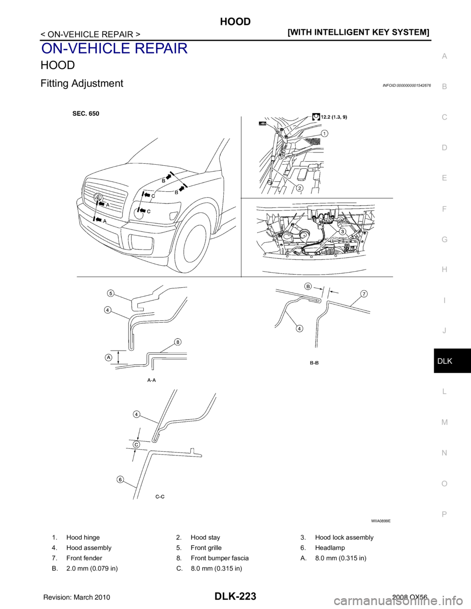 INFINITI QX56 2008  Factory Service Manual HOOD
DLK-223
< ON-VEHICLE REPAIR > [WITH INTELLIGENT KEY SYSTEM]
C
D
E
F
G H
I
J
L
M A
B
DLK
N
O P
ON-VEHICLE REPAIR
HOOD
Fitting AdjustmentINFOID:0000000001542676
1. Hood hinge 2. Hood stay3. Hood lo
