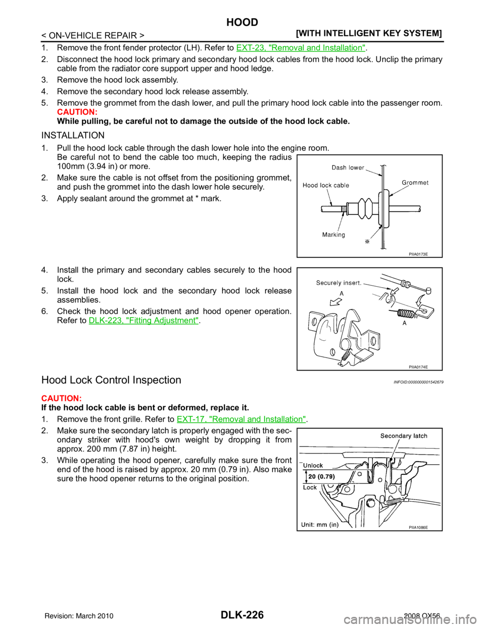 INFINITI QX56 2008  Factory Service Manual DLK-226
< ON-VEHICLE REPAIR >[WITH INTELLIGENT KEY SYSTEM]
HOOD
1. Remove the front fender protector (LH). Refer to 
EXT-23, "Removal and Installation".
2. Disconnect the hood lock primary and seconda